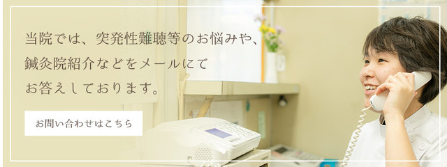 当院では、突発性難聴等のお悩みや、 鍼灸院紹介などをメールにて お答えしております。